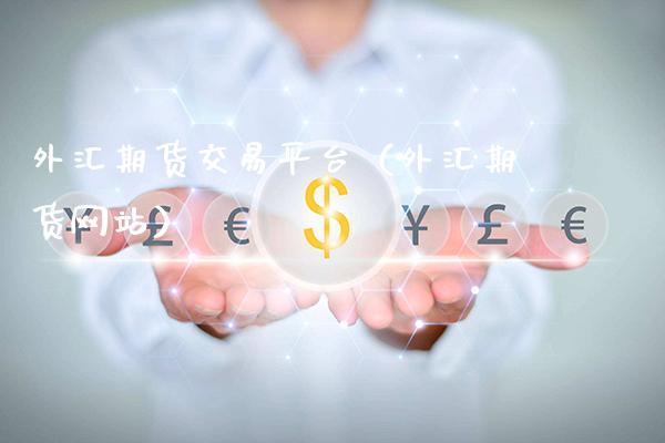 外汇期货交易平台（外汇期货网站）_https://www.xmqjcw.com_期货投资_第1张