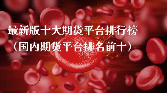 最新版十大期货平台排行榜（国内期货平台排名前十）_https://www.xmqjcw.com_期货行情_第1张