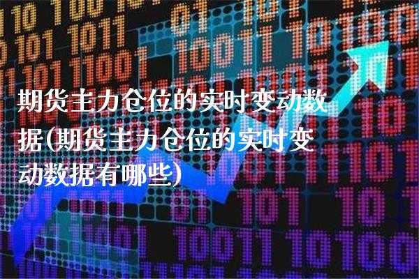 期货主力仓位的实时变动数据(期货主力仓位的实时变动数据有哪些)_https://www.xmqjcw.com_期货百科_第1张