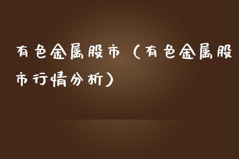有色金属股市（有色金属股市行情分析）_https://www.xmqjcw.com_期货直播室_第1张