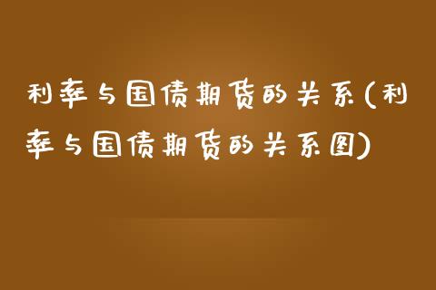 利率与国债期货的关系(利率与国债期货的关系图)_https://www.xmqjcw.com_股票投资_第1张