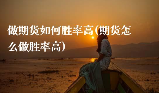 做期货如何胜率高(期货怎么做胜率高)_https://www.xmqjcw.com_股票投资_第1张