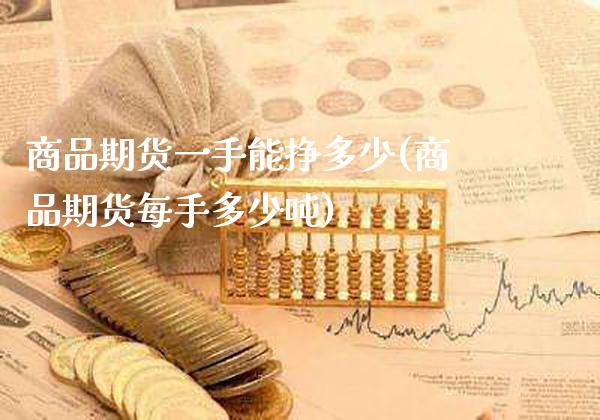商品期货一手能挣多少(商品期货每手多少吨)_https://www.xmqjcw.com_股票投资_第1张