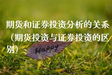 期货和证券投资分析的关系（期货投资与证券投资的区别）_https://www.xmqjcw.com_期货直播室_第1张