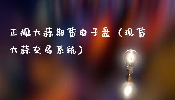 正规大蒜期货电子盘（现货大蒜交易系统）_https://www.xmqjcw.com_期货直播室_第1张