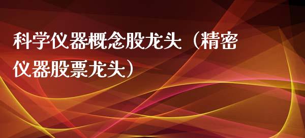 科学仪器概念股龙头（精密仪器股票龙头）_https://www.xmqjcw.com_股票投资_第1张