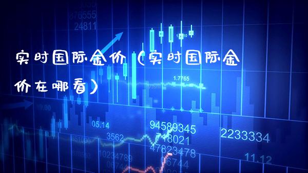 实时国际金价（实时国际金价在哪看）_https://www.xmqjcw.com_期货直播室_第1张