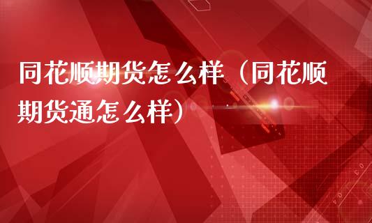 同花顺期货怎么样（同花顺期货通怎么样）_https://www.xmqjcw.com_期货直播室_第1张