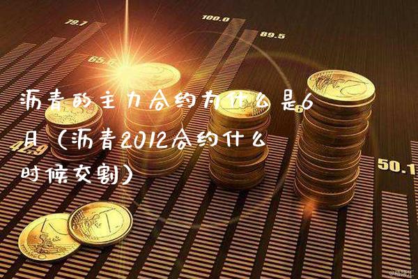 沥青的主力合约为什么是6月（沥青2012合约什么时候交割）_https://www.xmqjcw.com_期货投资_第1张