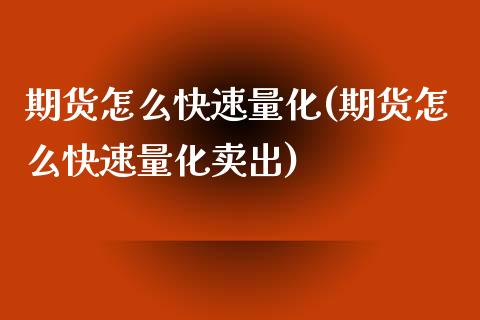 期货怎么快速量化(期货怎么快速量化卖出)_https://www.xmqjcw.com_基金理财_第1张