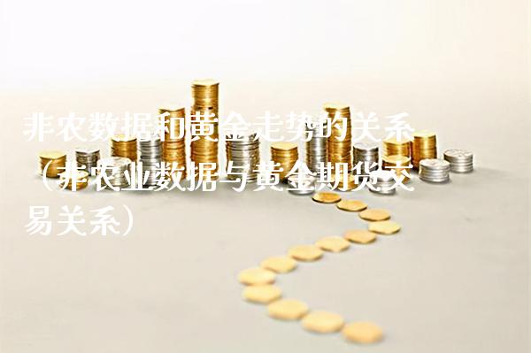 非农数据和黄金走势的关系（非农业数据与黄金期货交易关系）_https://www.xmqjcw.com_期货直播室_第1张