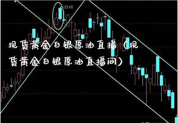 现货黄金白银原油直播（现货黄金白银原油直播间）_https://www.xmqjcw.com_期货直播室_第1张