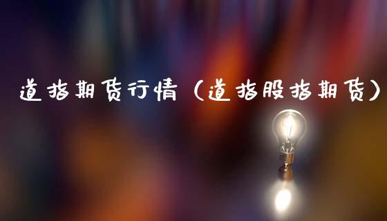 道指期货行情（道指股指期货）_https://www.xmqjcw.com_期货投资_第1张