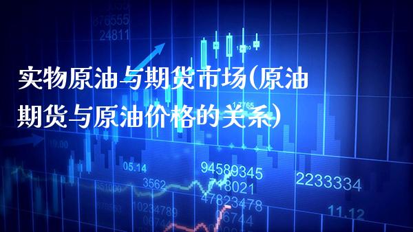 实物原油与期货市场(原油期货与原油价格的关系)_https://www.xmqjcw.com_期货百科_第1张