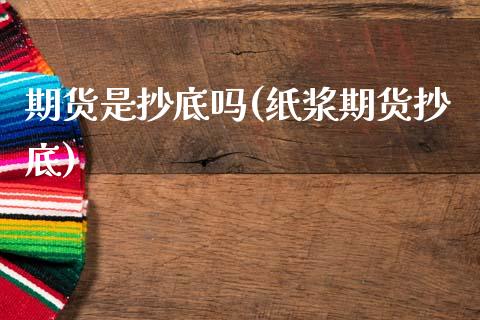 期货是抄底吗(纸浆期货抄底)_https://www.xmqjcw.com_期货行情_第1张