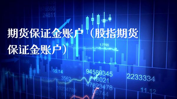 期货保证金账户（股指期货保证金账户）_https://www.xmqjcw.com_期货投资_第1张