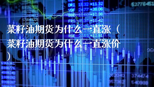 菜籽油期货为什么一直涨（菜籽油期货为什么一直涨价）_https://www.xmqjcw.com_期货行情_第1张