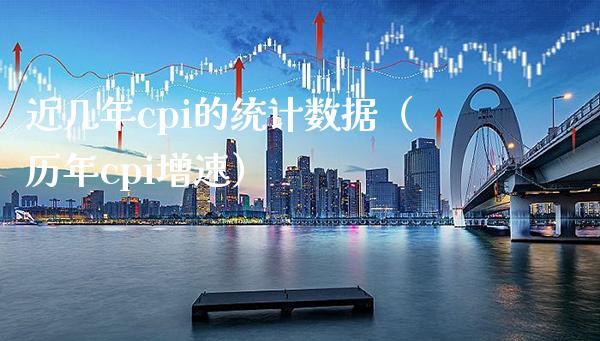 近几年cpi的统计数据（历年cpi增速）_https://www.xmqjcw.com_期货直播室_第1张