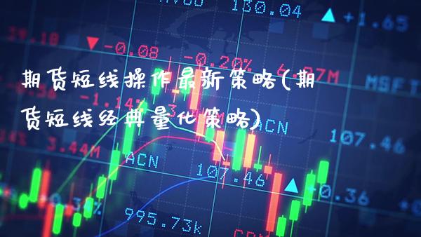 期货短线操作最新策略(期货短线经典量化策略)_https://www.xmqjcw.com_期货投资_第1张