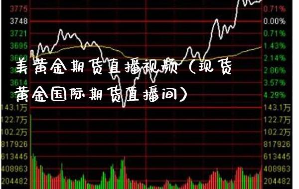 美黄金期货直播视频（现货黄金国际期货直播间）_https://www.xmqjcw.com_期货投资_第1张