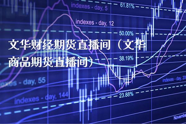 文华财经期货直播间（文华商品期货直播间）_https://www.xmqjcw.com_期货直播室_第1张