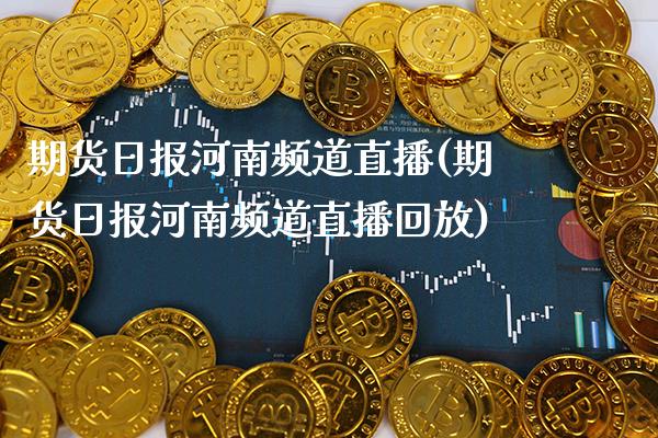 期货日报河南频道直播(期货日报河南频道直播回放)_期货百科_第1张_秦聚理财 期货日报河南频道直播(期货日报河南频道直播回放)_https://www.xmqjcw.com_期货百科_第1张