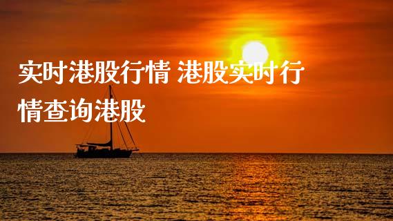 实时港股行情 港股实时行情查询港股_https://www.xmqjcw.com_股票投资_第1张