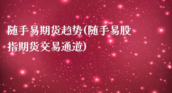 随手易期货趋势(随手易股指期货交易通道)_https://www.xmqjcw.com_期货百科_第1张