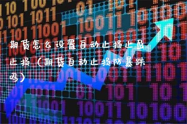 期货怎么设置自动止损止盈止损（期货自动止损防暴跌吗）_https://www.xmqjcw.com_期货投资_第1张