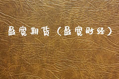 盈宽期货（盈宽财经）_https://www.xmqjcw.com_期货直播室_第1张