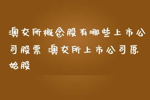 澳交所概念股有哪些上市公司股票 澳交所上市公司原始股_https://www.xmqjcw.com_股票投资_第1张