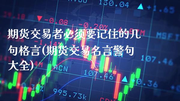 期货交易者必须要记住的几句格言(期货交易名言警句大全)_https://www.xmqjcw.com_期货百科_第1张