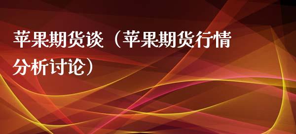 苹果期货谈（苹果期货行情分析讨论）_https://www.xmqjcw.com_期货直播室_第1张