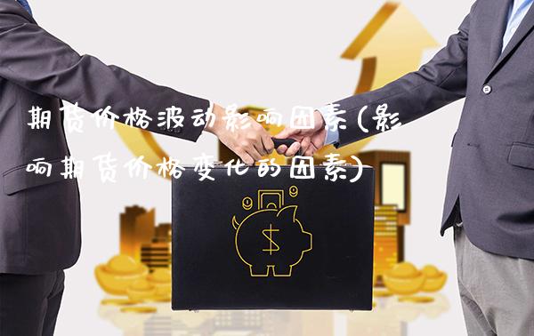 期货价格波动影响因素(影响期货价格变化的因素)_https://www.xmqjcw.com_期货开户_第1张