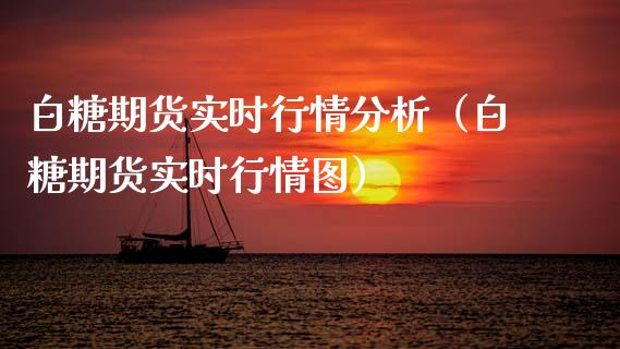白糖期货实时行情分析（白糖期货实时行情图）_https://www.xmqjcw.com_期货行情_第1张
