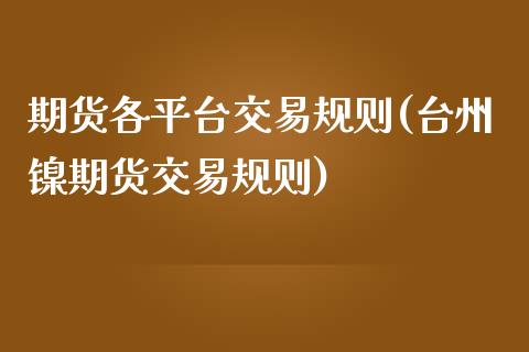 期货各平台交易规则(台州镍期货交易规则)_https://www.xmqjcw.com_期货百科_第1张