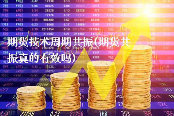 期货技术周期共振(期货共振真的有效吗)_https://www.xmqjcw.com_期货直播室_第1张