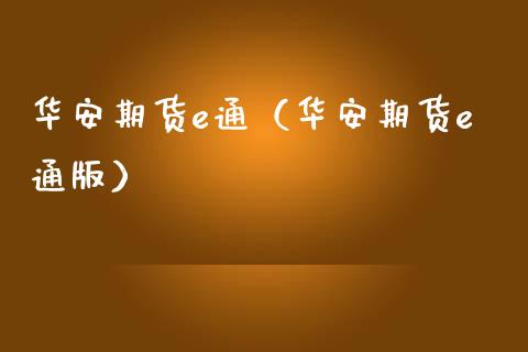 华安期货e通（华安期货e通版）_https://www.xmqjcw.com_期货直播室_第1张