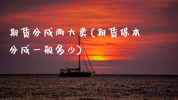 期货分成两大类(期货保本分成一般多少)_https://www.xmqjcw.com_基金理财_第1张