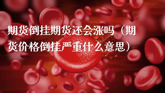 期货倒挂期货还会涨吗（期货价格倒挂严重什么意思）_https://www.xmqjcw.com_期货行情_第1张