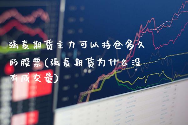 强麦期货主力可以持仓多久的股票(强麦期货为什么没有成交量)_https://www.xmqjcw.com_期货直播室_第1张