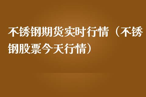 不锈钢期货实时行情（不锈钢股票今天行情）_https://www.xmqjcw.com_期货直播室_第1张