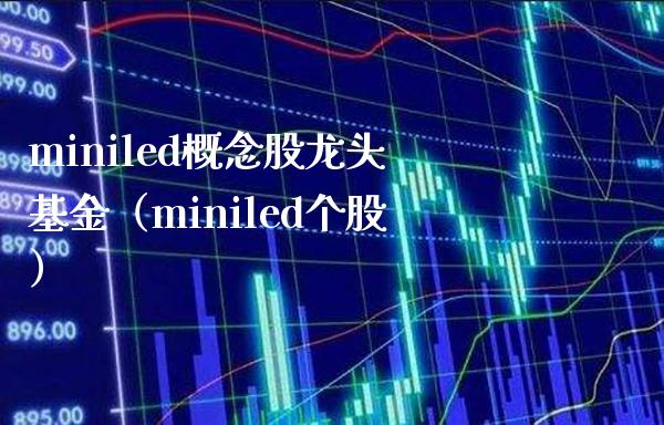 miniled概念股龙头基金（miniled个股）_https://www.xmqjcw.com_股票投资_第1张