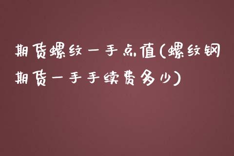 期货螺纹一手点值(螺纹钢期货一手手续费多少)_https://www.xmqjcw.com_期货百科_第1张