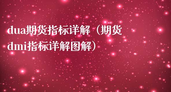 dua期货指标详解（期货dmi指标详解图解）_https://www.xmqjcw.com_期货行情_第1张
