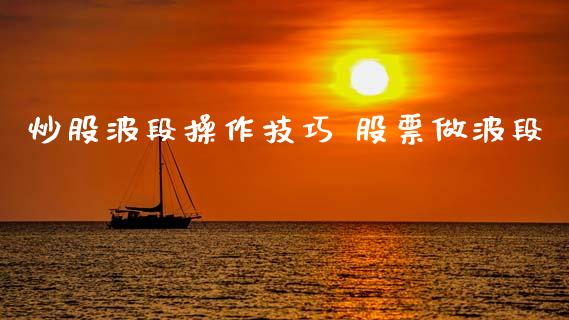 炒股波段操作技巧 股票做波段_https://www.xmqjcw.com_股票投资_第1张