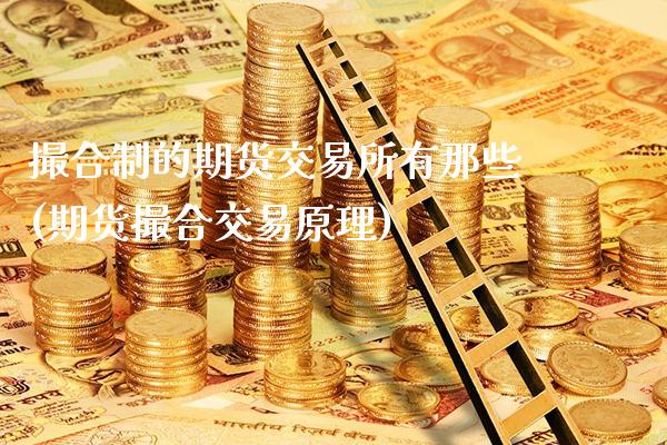 撮合制的期货交易所有那些(期货撮合交易原理)_期货百科_第1张_秦聚理财 撮合制的期货交易所有那些(期货撮合交易原理)_https://www.xmqjcw.com_期货百科_第1张