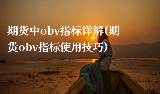 期货中obv指标详解(期货obv指标使用技巧)_https://www.xmqjcw.com_期货百科_第1张