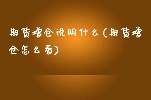 期货增仓说明什么(期货增仓怎么看)_https://www.xmqjcw.com_期货直播室_第1张