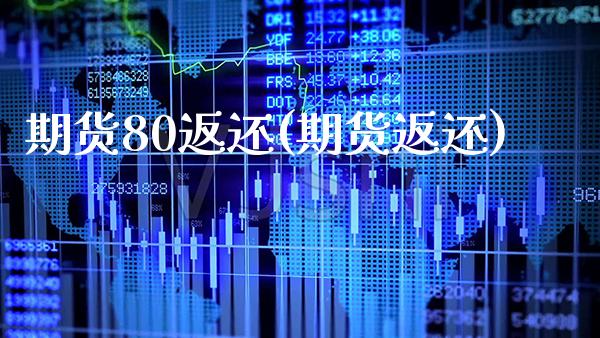期货80返还(期货返还)_https://www.xmqjcw.com_期货行情_第1张
